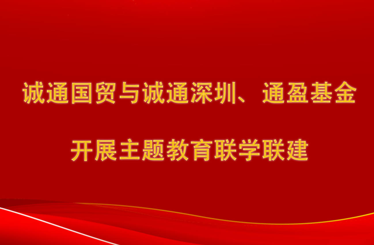 誠通國貿(mào)與誠通深圳、通盈基金開展主題教育聯(lián)學(xué)聯(lián)建